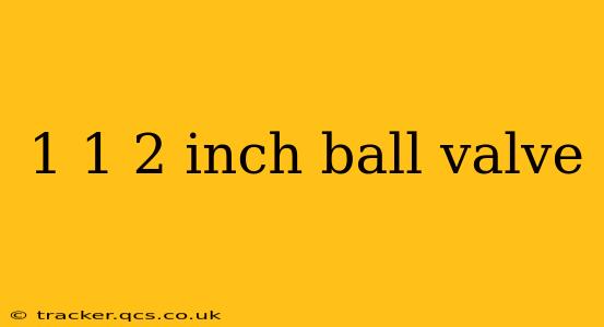 1 1 2 inch ball valve