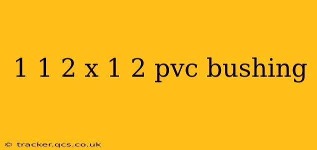 1 1 2 x 1 2 pvc bushing