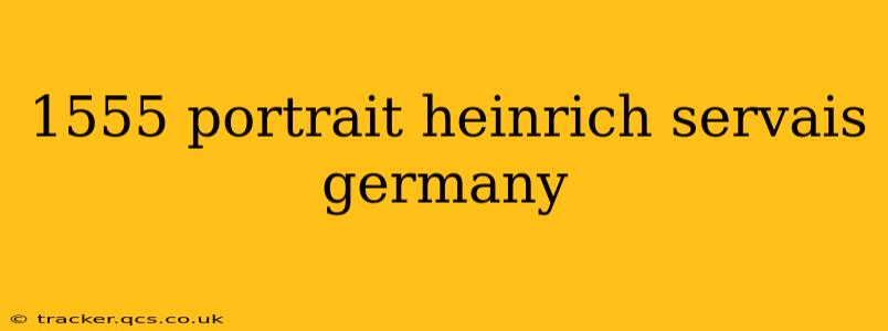 1555 portrait heinrich servais germany