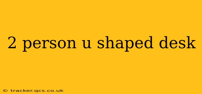 2 person u shaped desk