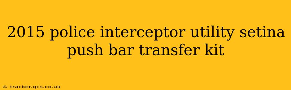 2015 police interceptor utility setina push bar transfer kit