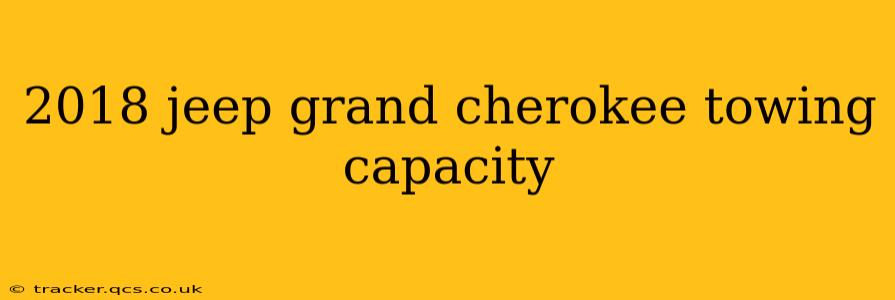 2018 jeep grand cherokee towing capacity