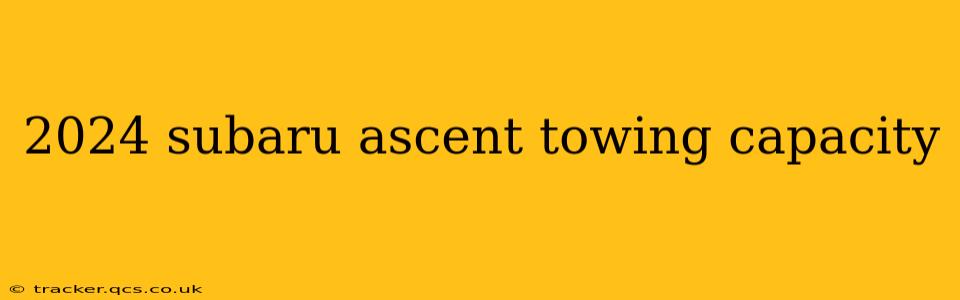 2024 subaru ascent towing capacity