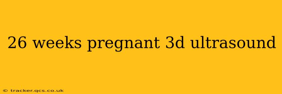 26 weeks pregnant 3d ultrasound