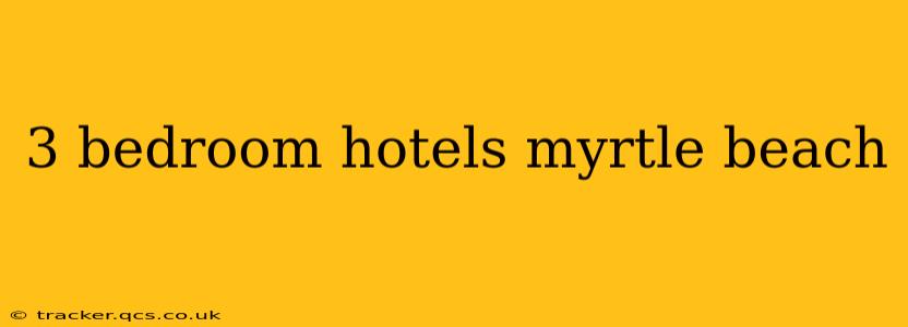 3 bedroom hotels myrtle beach