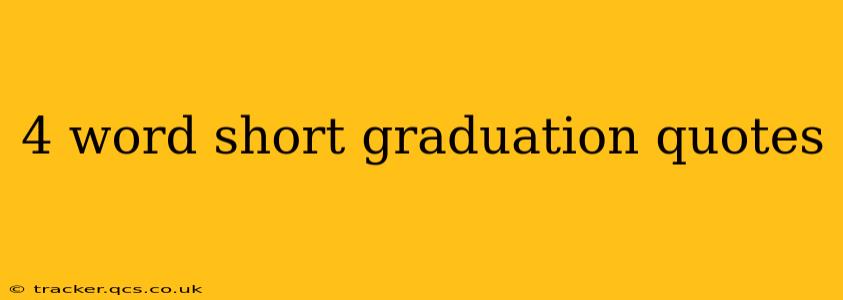 4 word short graduation quotes