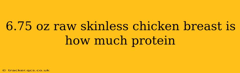 6.75 oz raw skinless chicken breast is how much protein