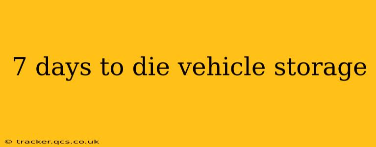 7 days to die vehicle storage