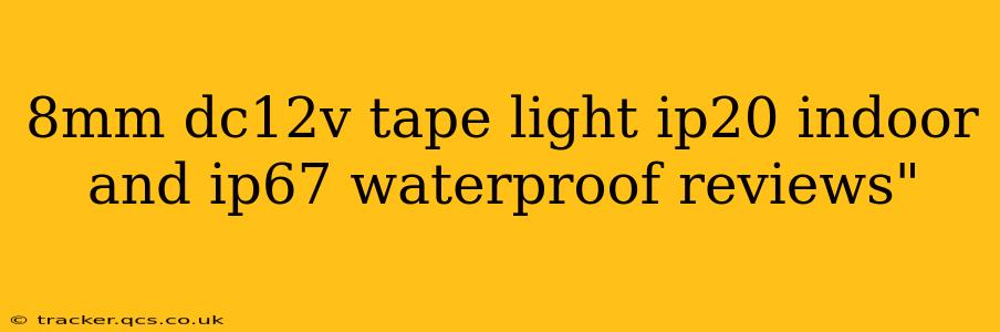 8mm dc12v tape light ip20 indoor and ip67 waterproof reviews"
