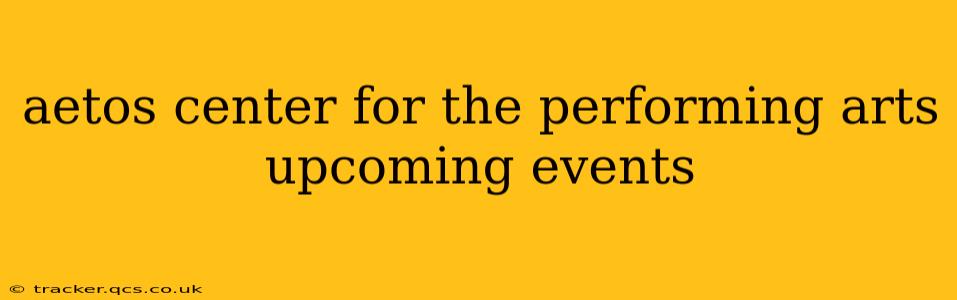 aetos center for the performing arts upcoming events