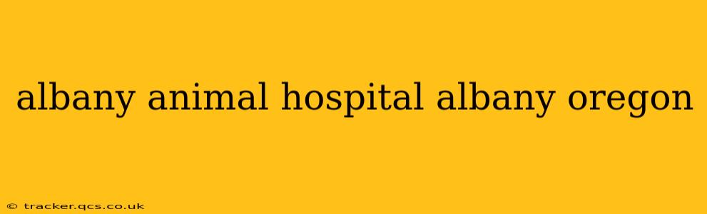albany animal hospital albany oregon