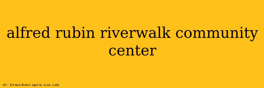 alfred rubin riverwalk community center