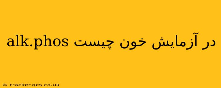 alk.phos در آزمایش خون چیست