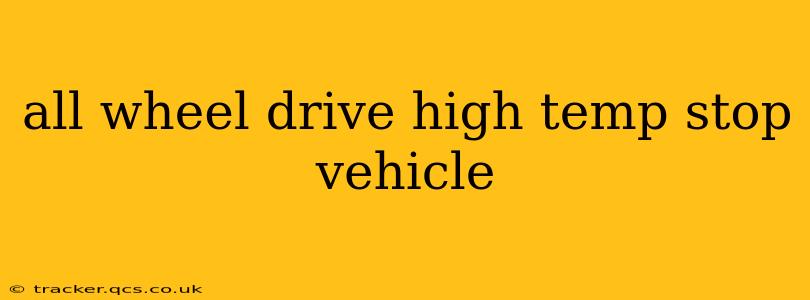 all wheel drive high temp stop vehicle