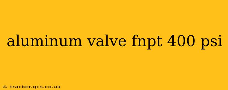 aluminum valve fnpt 400 psi