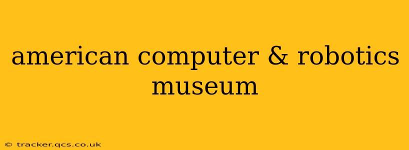 american computer & robotics museum