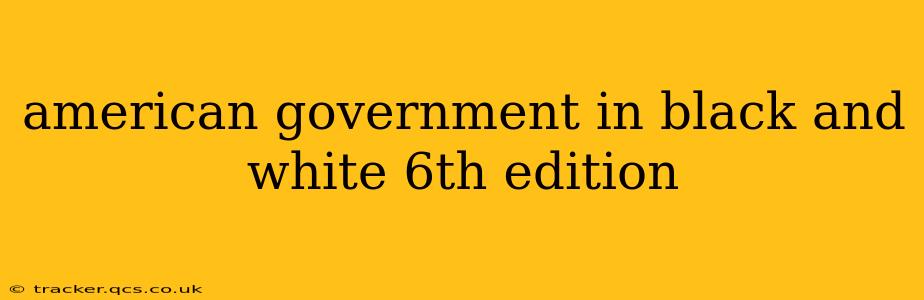american government in black and white 6th edition
