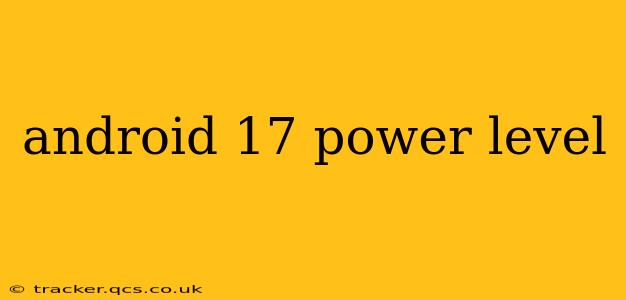 android 17 power level
