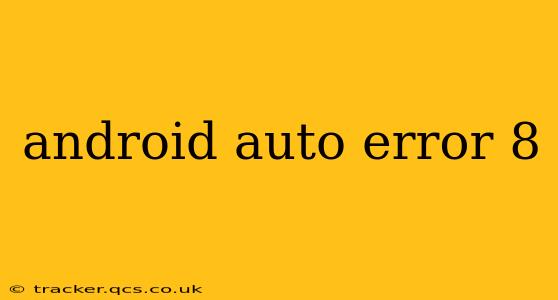 android auto error 8