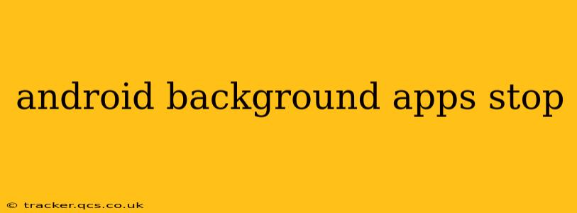 android background apps stop