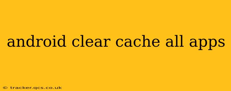 android clear cache all apps