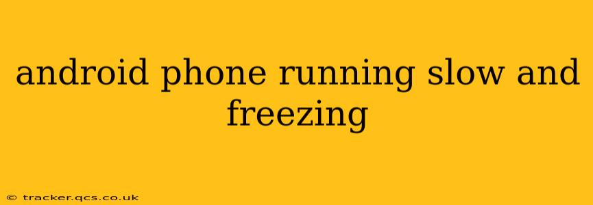 android phone running slow and freezing