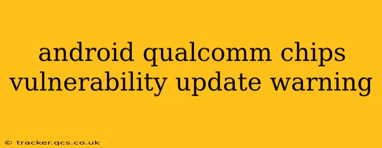 android qualcomm chips vulnerability update warning