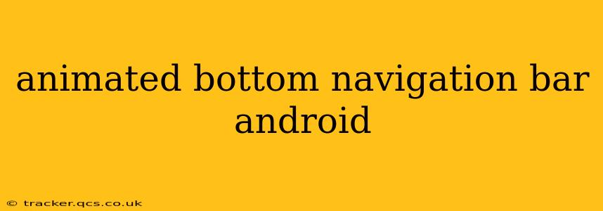 animated bottom navigation bar android