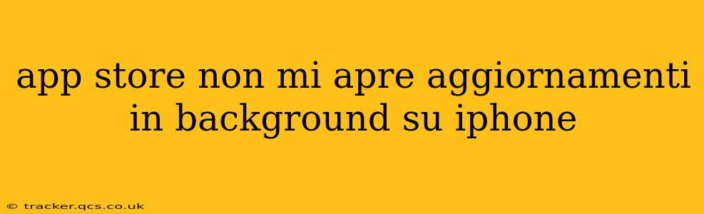 app store non mi apre aggiornamenti in background su iphone