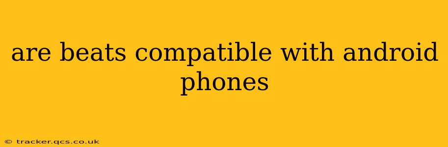 are beats compatible with android phones