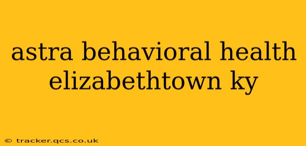 astra behavioral health elizabethtown ky