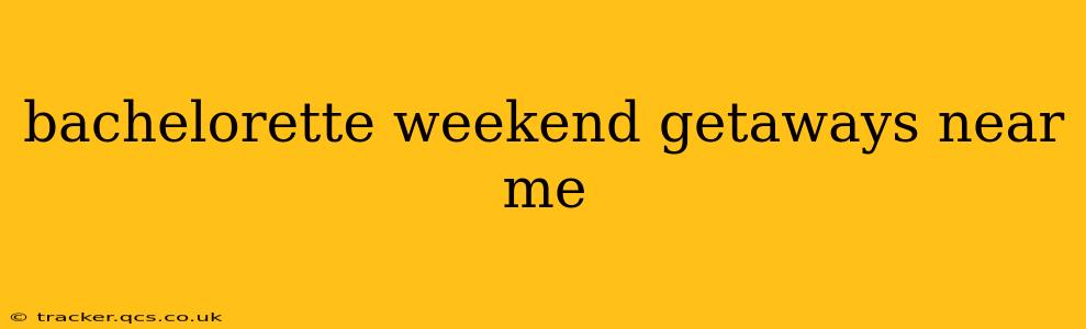 bachelorette weekend getaways near me