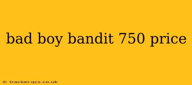 bad boy bandit 750 price
