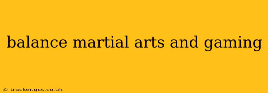balance martial arts and gaming