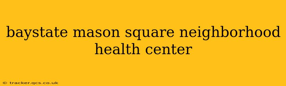 baystate mason square neighborhood health center