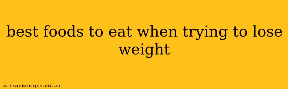 best foods to eat when trying to lose weight