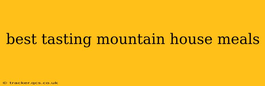 best tasting mountain house meals
