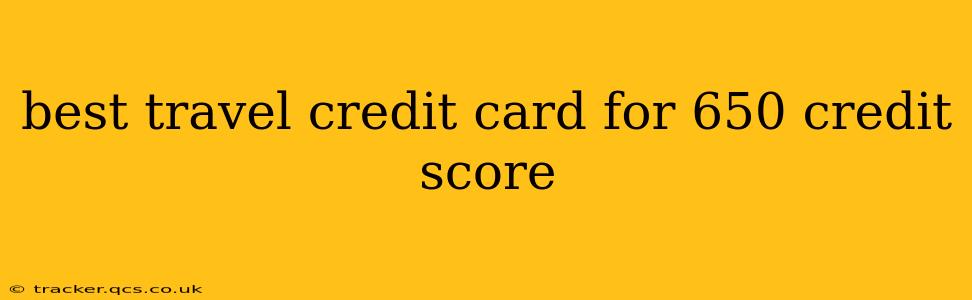best travel credit card for 650 credit score