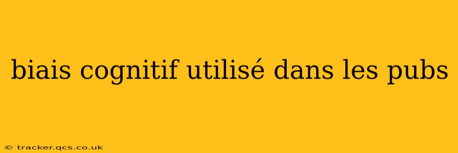 biais cognitif utilisé dans les pubs