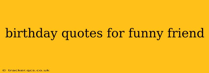 birthday quotes for funny friend