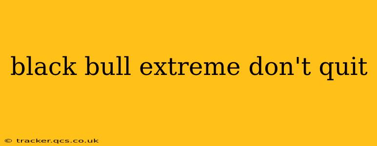 black bull extreme don't quit