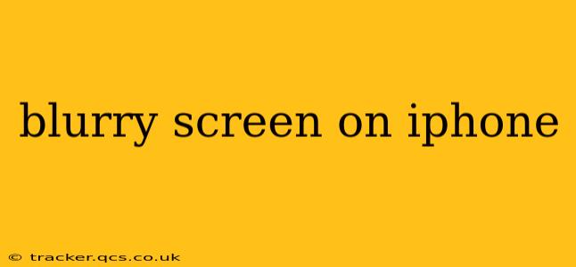 blurry screen on iphone