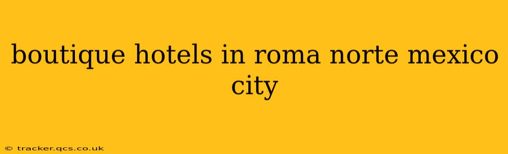 boutique hotels in roma norte mexico city