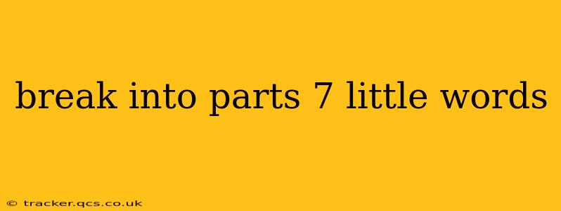 break into parts 7 little words