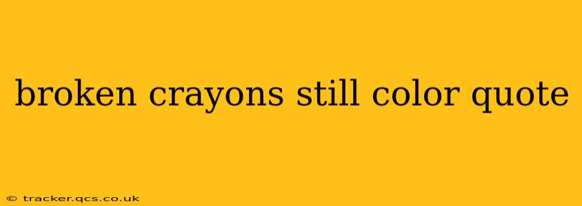 broken crayons still color quote