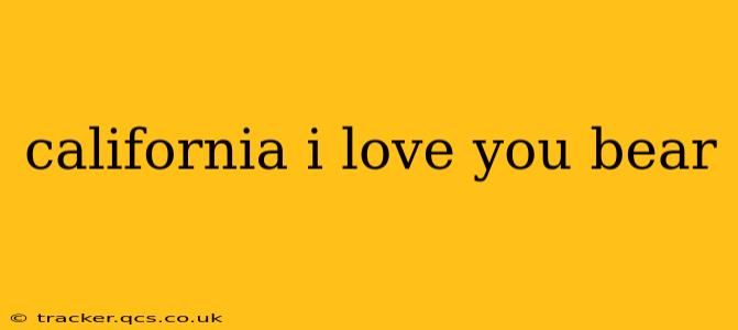 california i love you bear