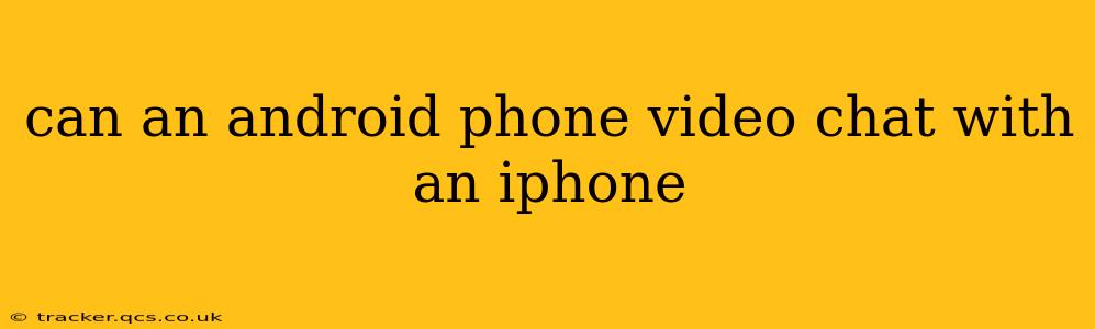 can an android phone video chat with an iphone