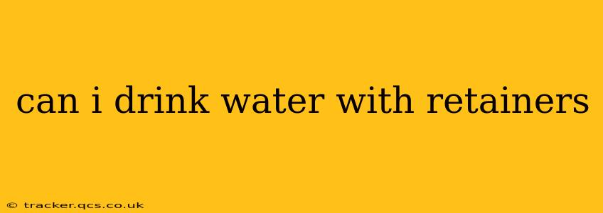 can i drink water with retainers