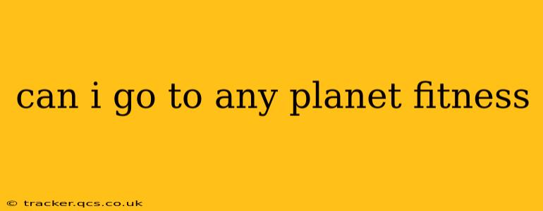 can i go to any planet fitness