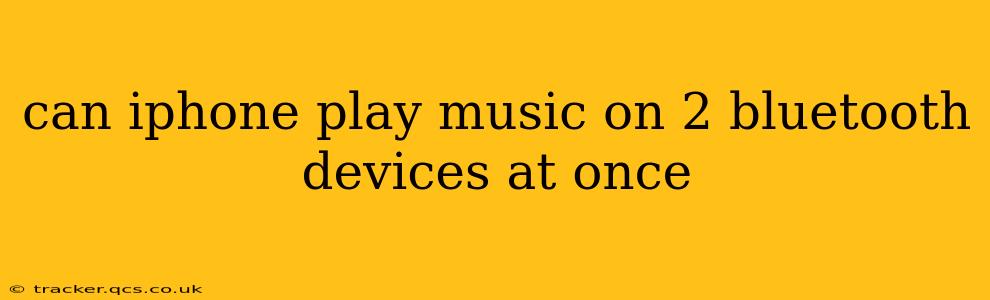 can iphone play music on 2 bluetooth devices at once